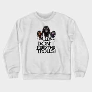 Don't Feed The Trolls! Funny Monster Trolls Crewneck Sweatshirt